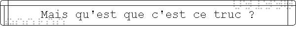 Mais qu'est que c'est ce truc ?