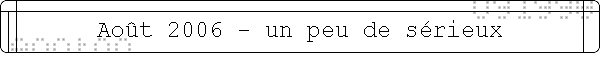 Ao�t 2006 - un peu de s�rieux